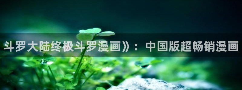 元尊漫画免费下拉式奇漫屋：斗罗大陆终极斗罗漫画》：中国版超畅销漫画