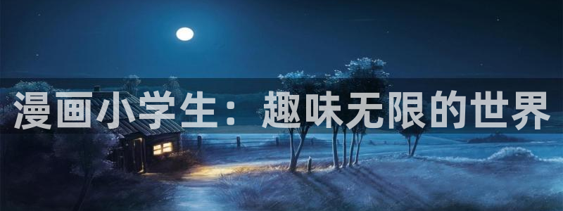 奇漫屋漫画下拉式元尊：漫画小学生：趣味无限的世界